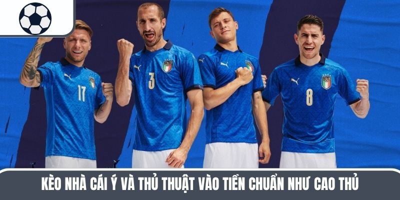 Kèo Nhà Cái Ý Và Thủ Thuật Vào Tiền Chuẩn Như Cao Thủ